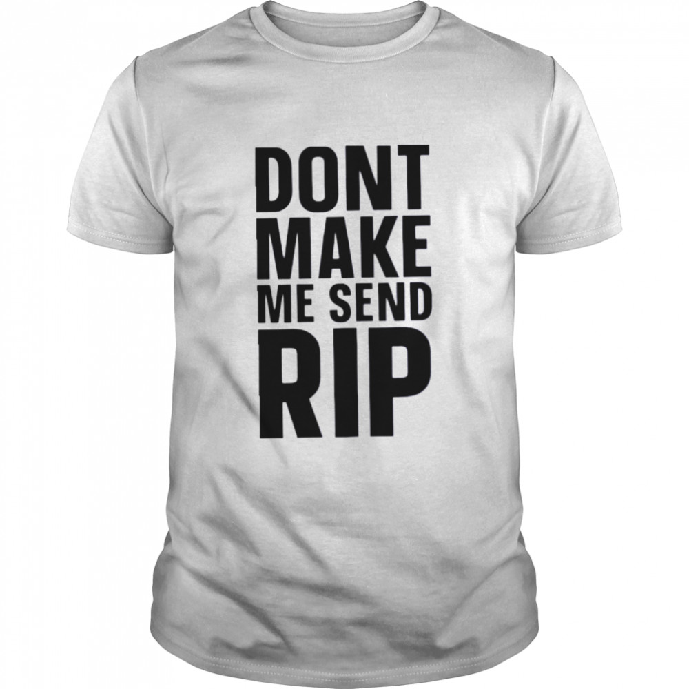 Don’t Make Me Send Rip T-Shirt