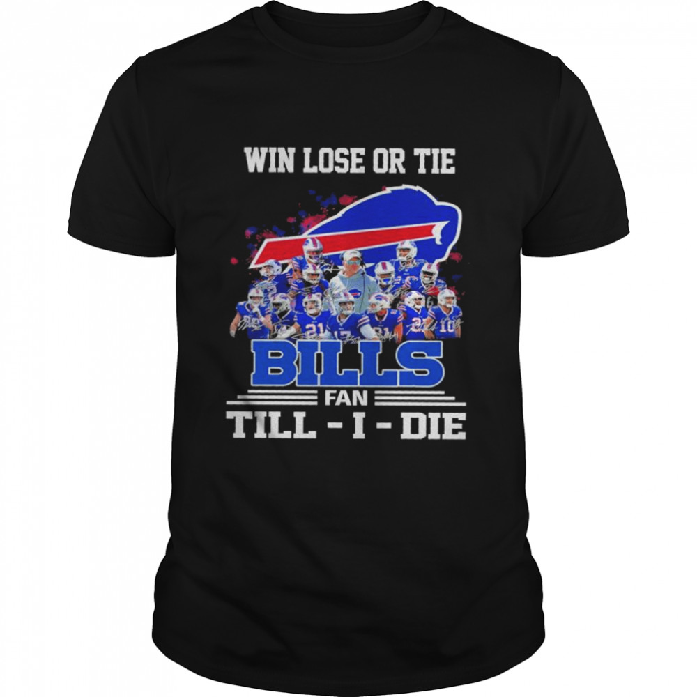 Win Lose Or Tie Buffalo Bills Fan Till – I – Die Signatures Shirt