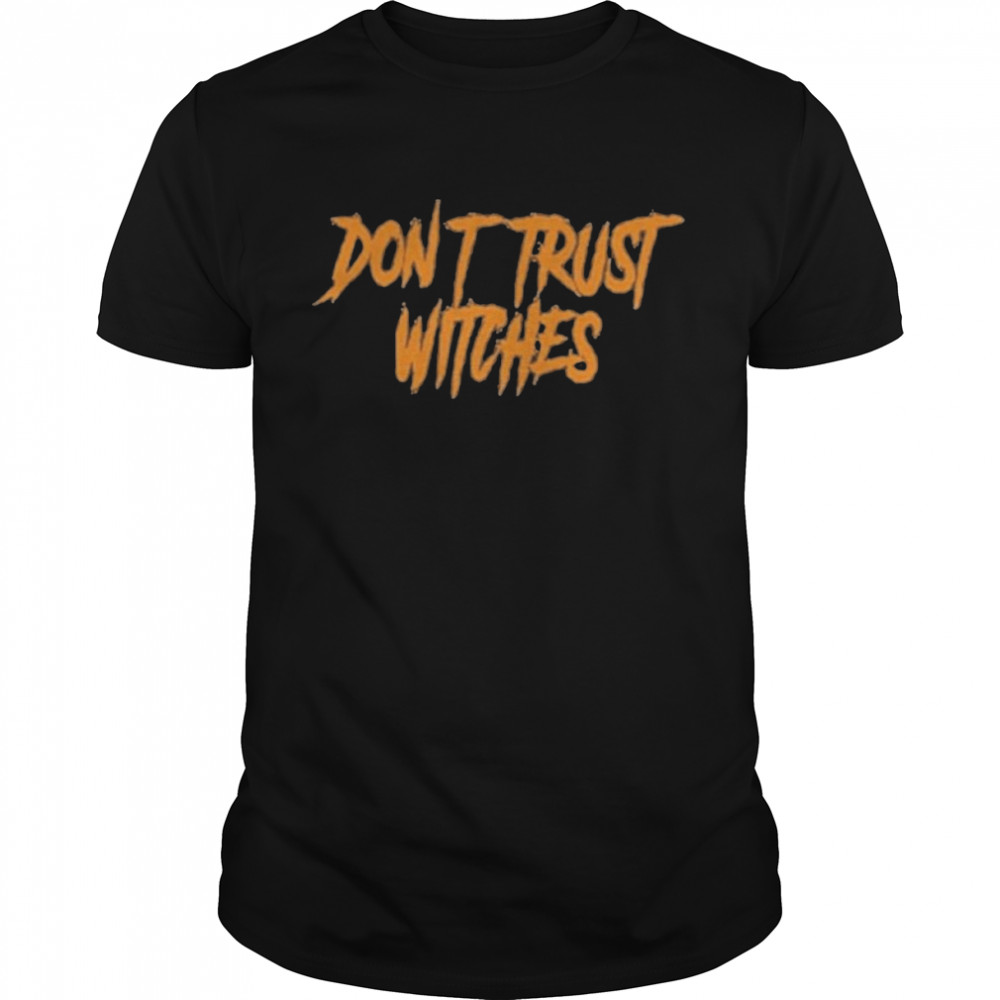 Don’t trust witches shirt