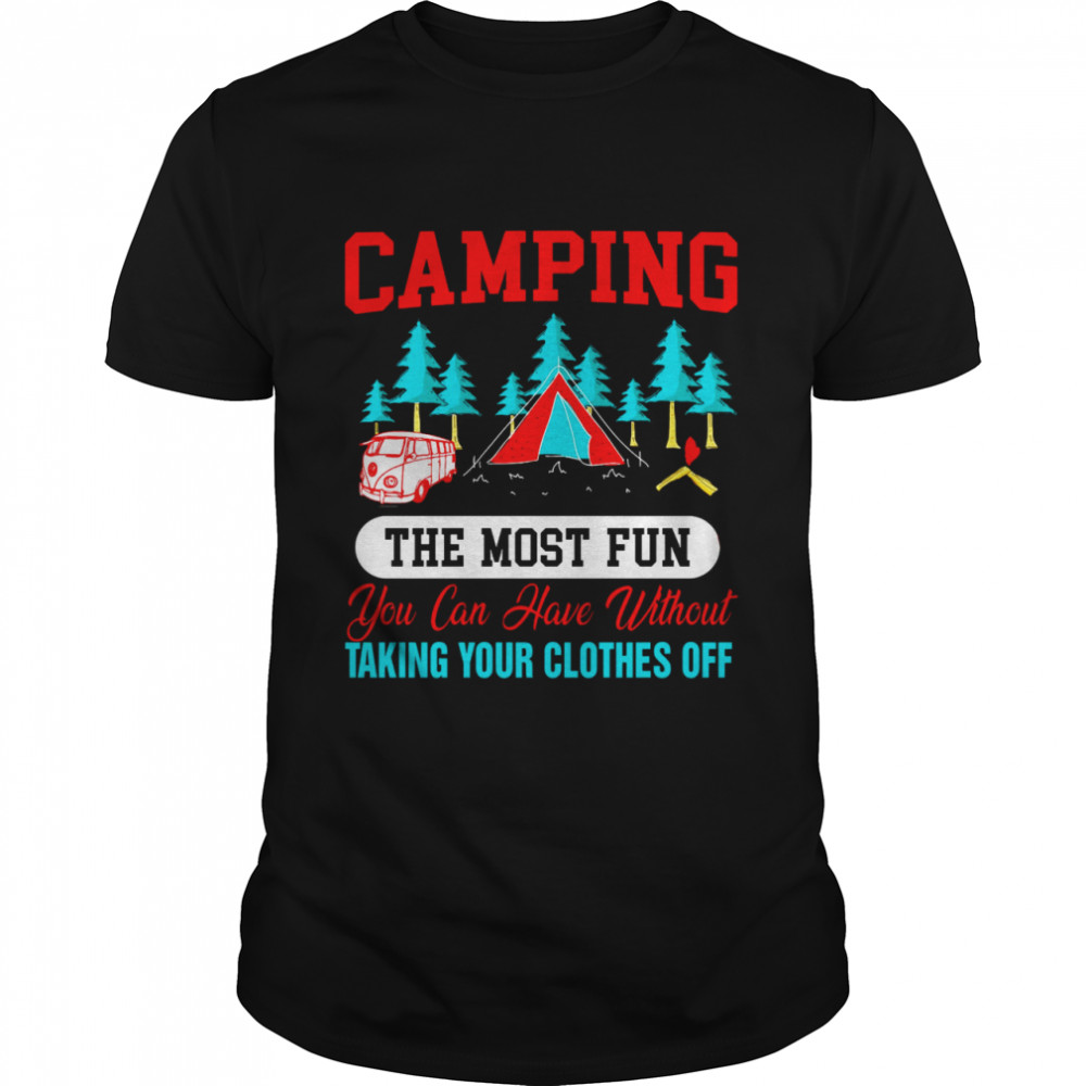 Camping The Most Fun You Can Have Without Taking Your Clothes Off Shirt