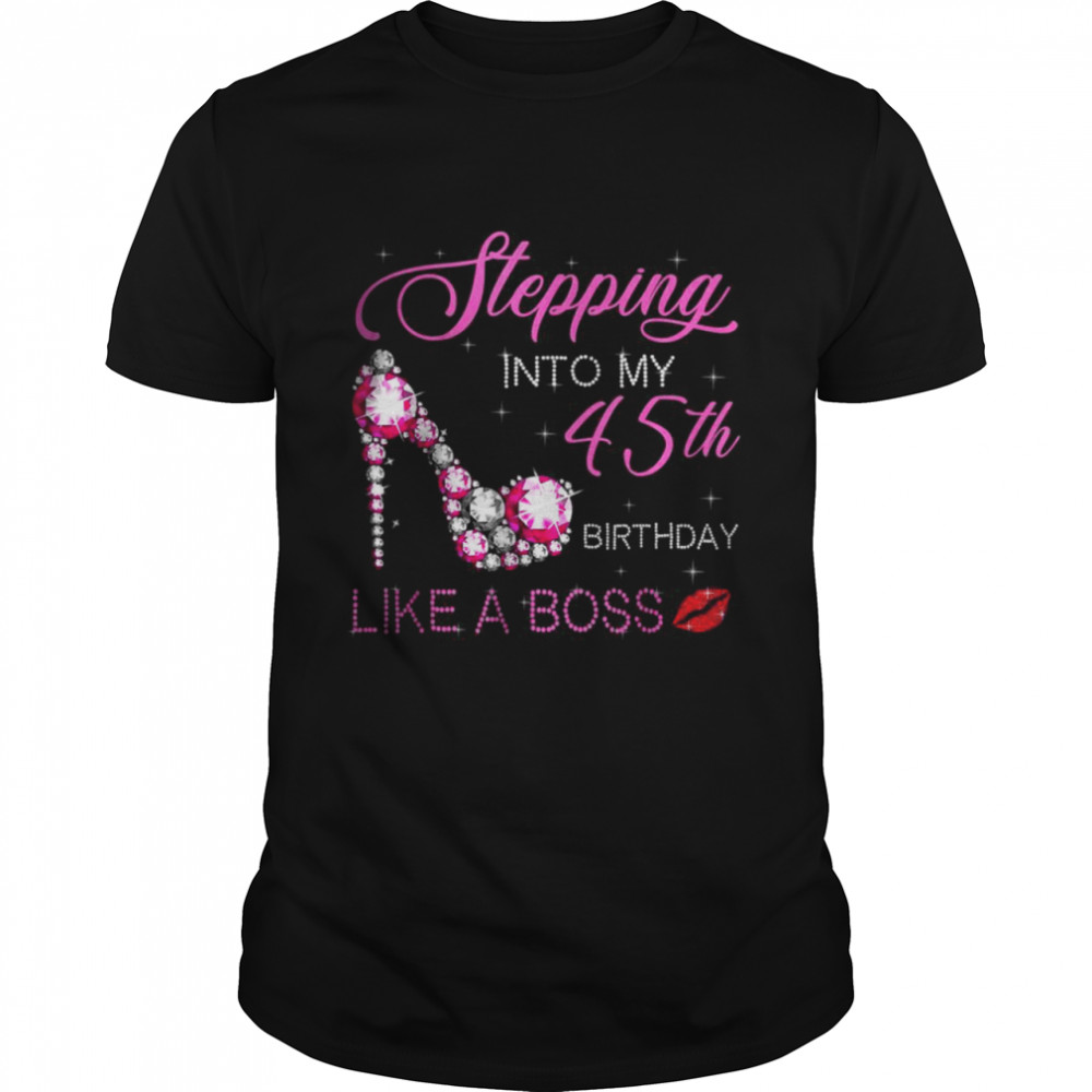 Stepping Into My 45th Birthday Like A Boss Bday Gift Women T-Shirt