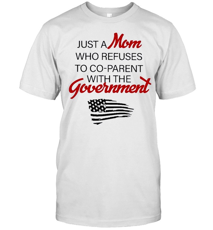 Just a mom who refuses to co-parent with the government American flag shirt