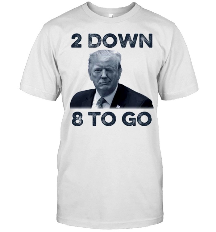 Donald Trump 2 Down 8 To Go Shirt