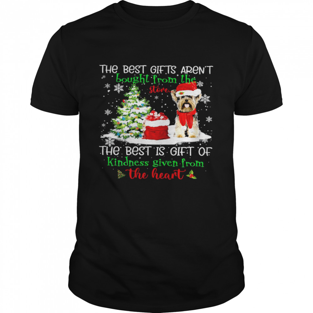 Yorkie The Best Gifts Aren’t Bought From The Store The Best Is Gift Of Kindness Given From The Heart Shirt