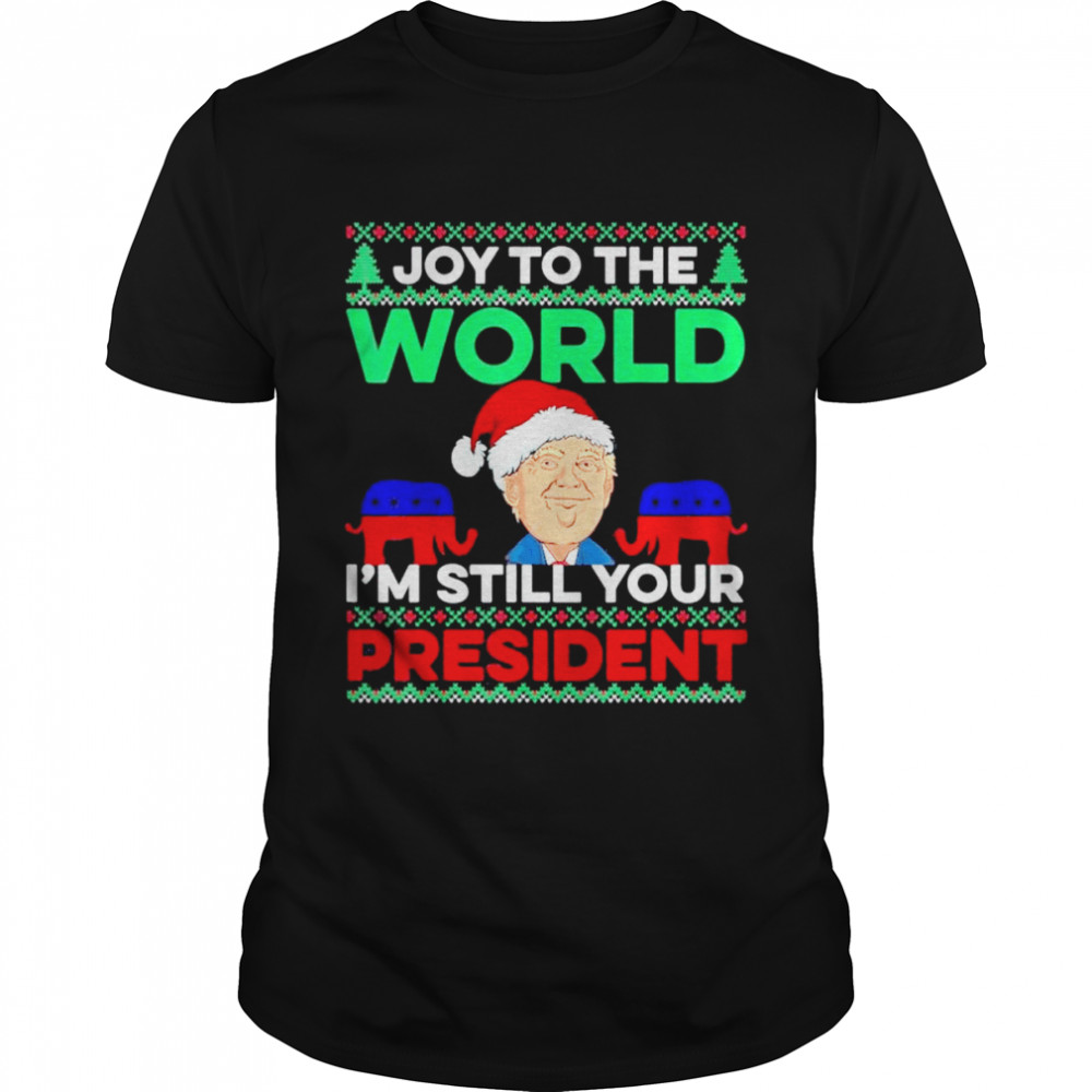 Donald trump joy to the world im still your president Merry Christmas shirt