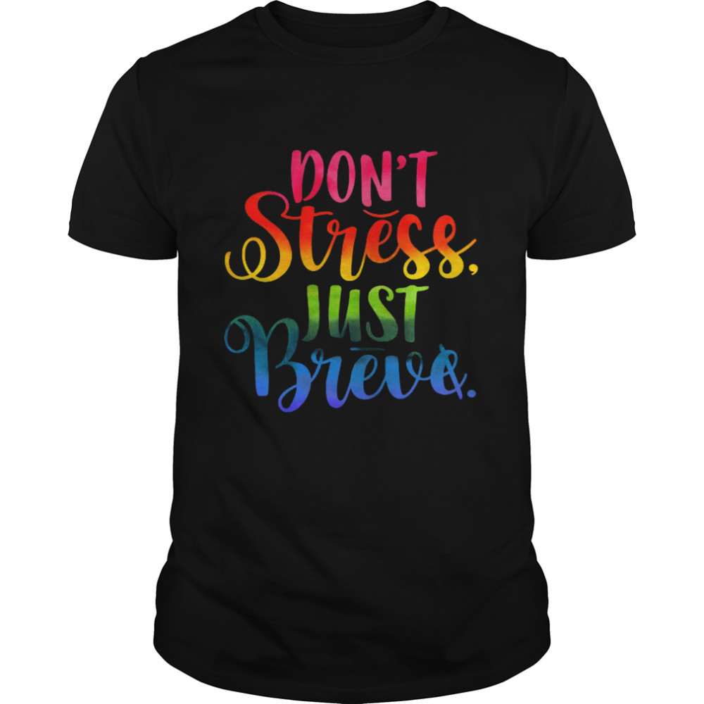 Don’t Stress Just Breve Shirt
