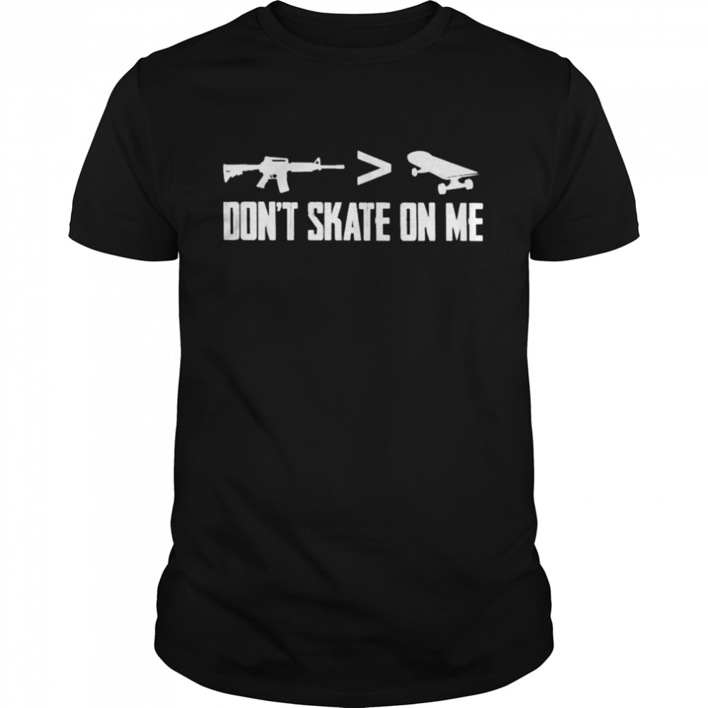 Dont skate on me Guns better skateboard shirt
