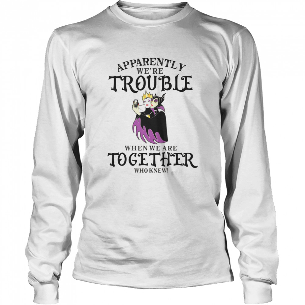 Apparently we’re trouble when we are together who knew shirt Long Sleeved T-shirt