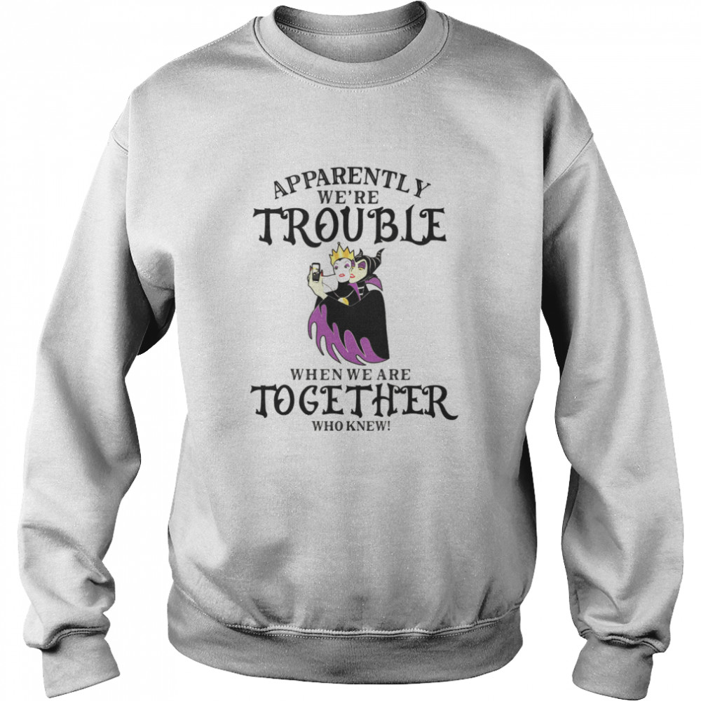 Apparently we’re trouble when we are together who knew shirt Unisex Sweatshirt
