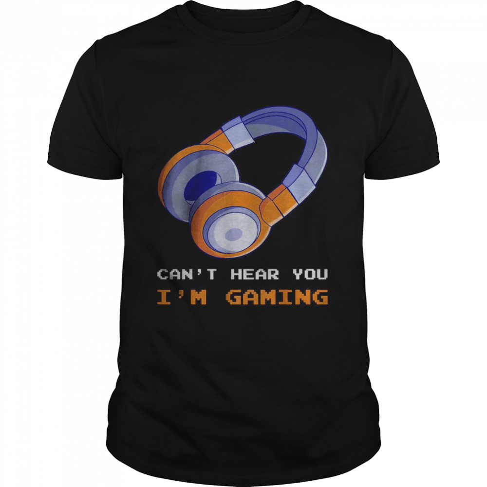 Can’t Hear You I’m Gaming Funny Gaming Video Gamer lovers Shirt