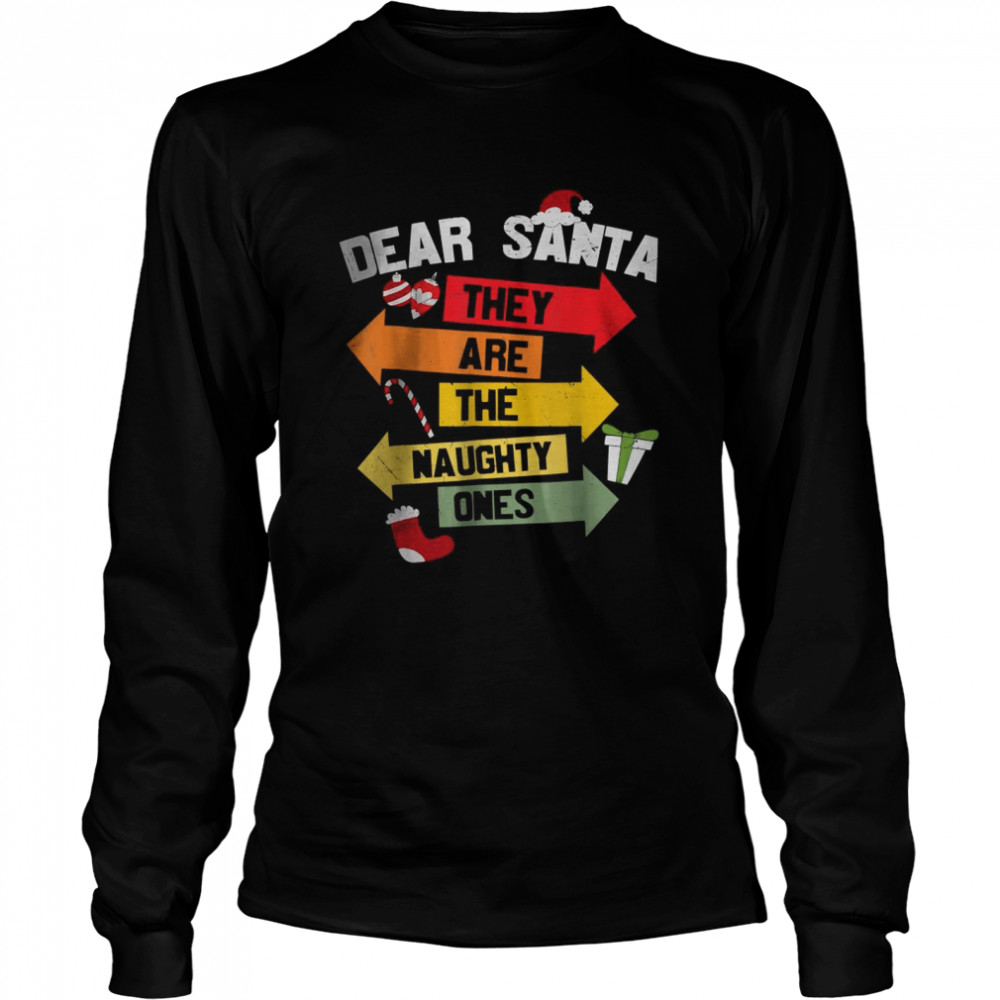 DEAR SANTA THEY ARE THE NAUGHTY ONES T- Long Sleeved T-shirt