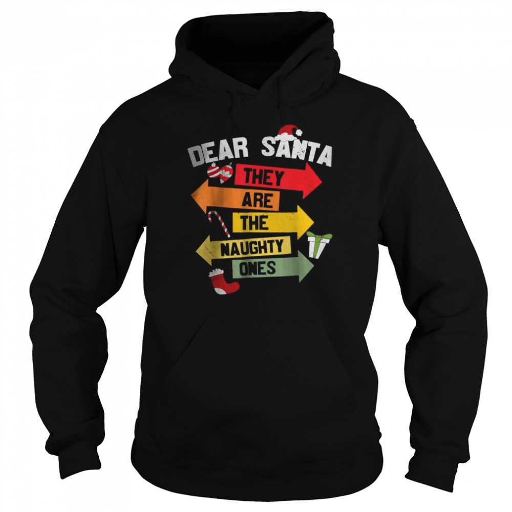 DEAR SANTA THEY ARE THE NAUGHTY ONES T- Unisex Hoodie