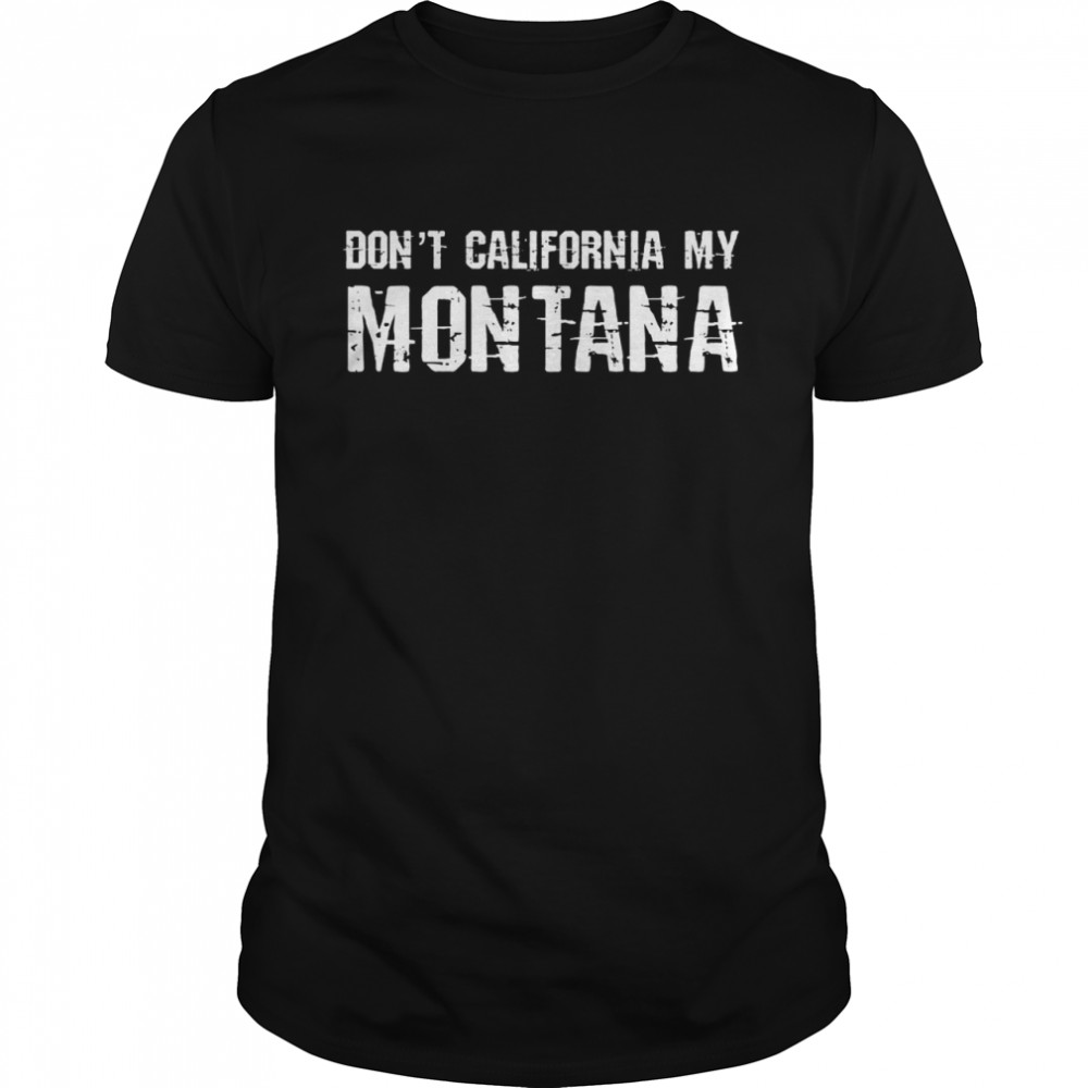 Don’t California My Montana Shirt