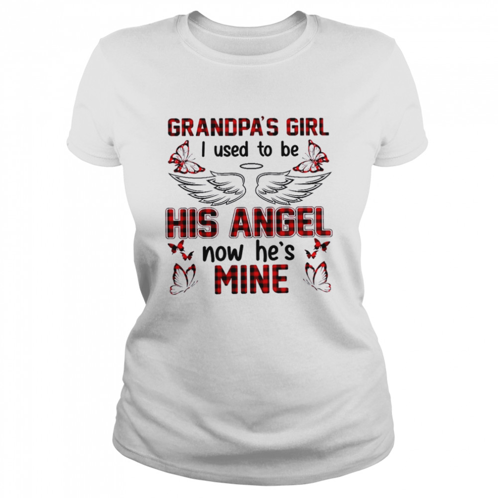 Grandpa’s girl i used to be his angel now he’s mine shirt Classic Women's T-shirt