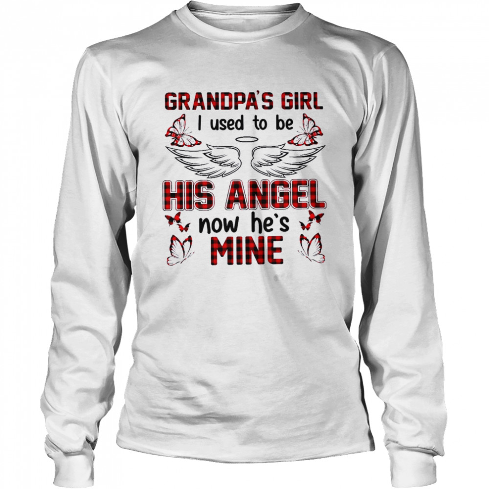 Grandpa’s girl i used to be his angel now he’s mine shirt Long Sleeved T-shirt