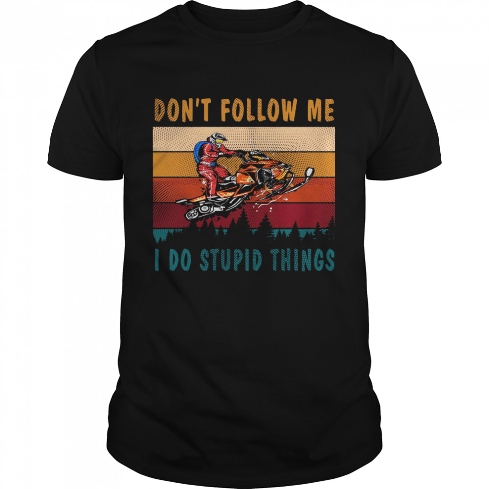 Dont Follow Me I Do Stupid Things shirt
