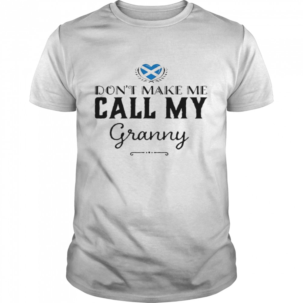 Don’t make me call my granny shirt