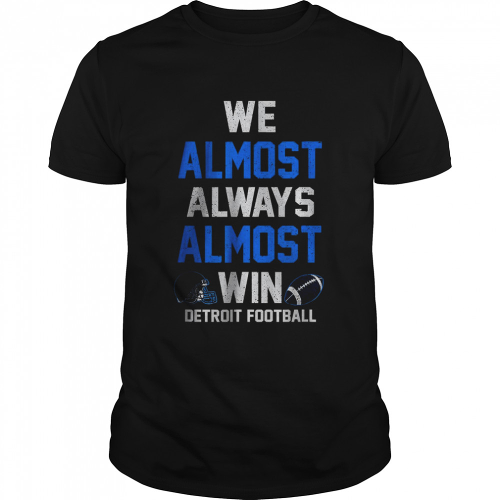 We Almost Always Almost Win Detroit Football T-Shirt