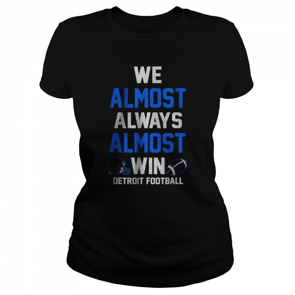 We Almost Always Almost Win Detroit Football T- Classic Women's T-shirt
