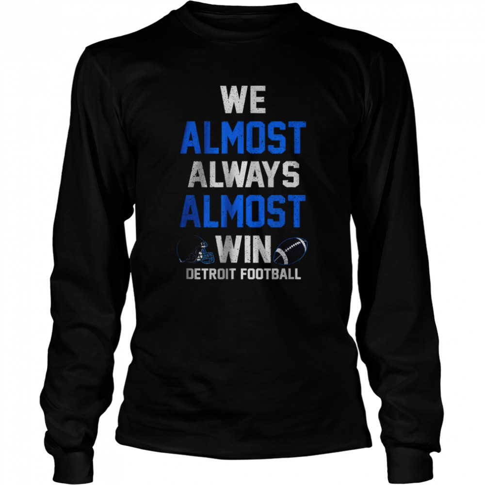 We Almost Always Almost Win Detroit Football T- Long Sleeved T-shirt