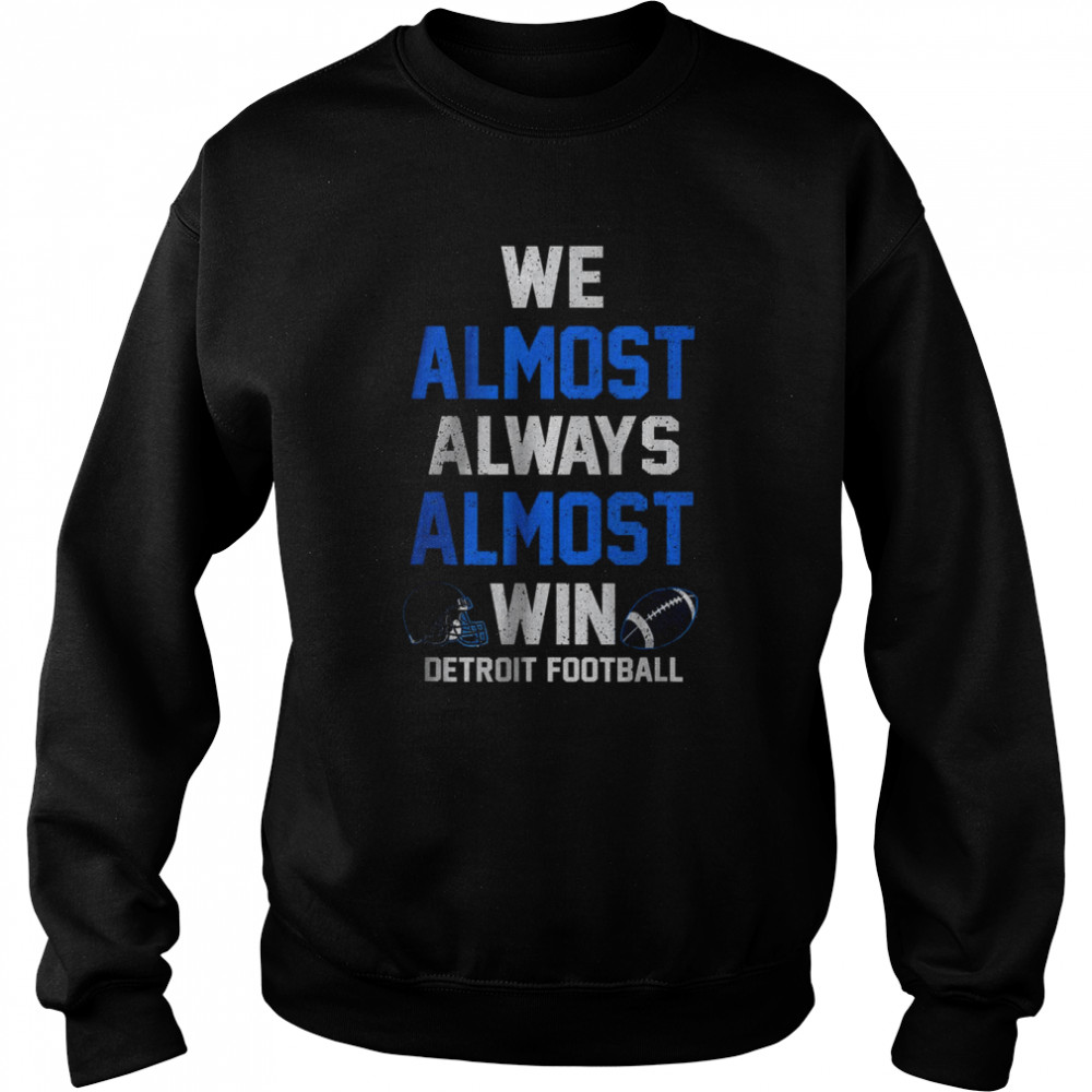We Almost Always Almost Win Detroit Football T- Unisex Sweatshirt