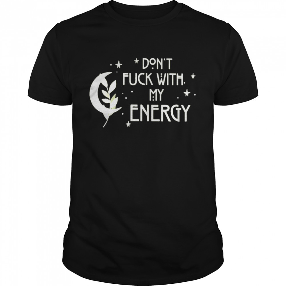 Don’t Fuck With My Energy Shirt