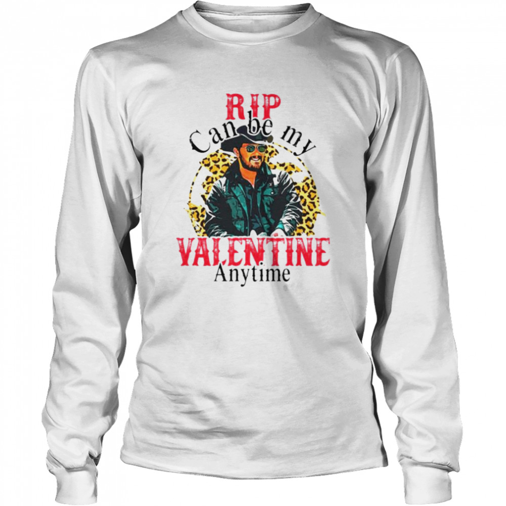 Rip Can Be My Valentine Anytime T-shirt Long Sleeved T-shirt