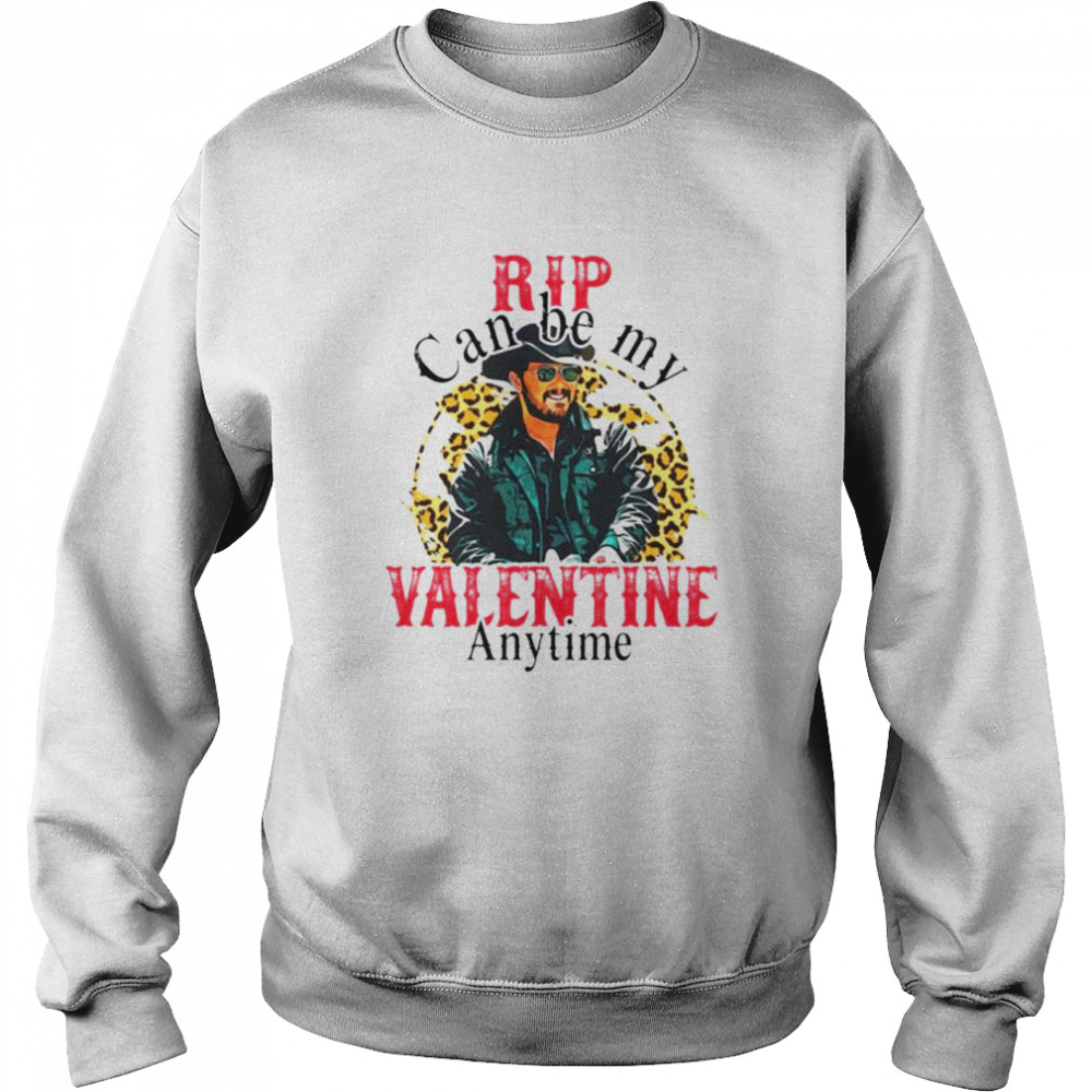 Rip Can Be My Valentine Anytime T-shirt Unisex Sweatshirt