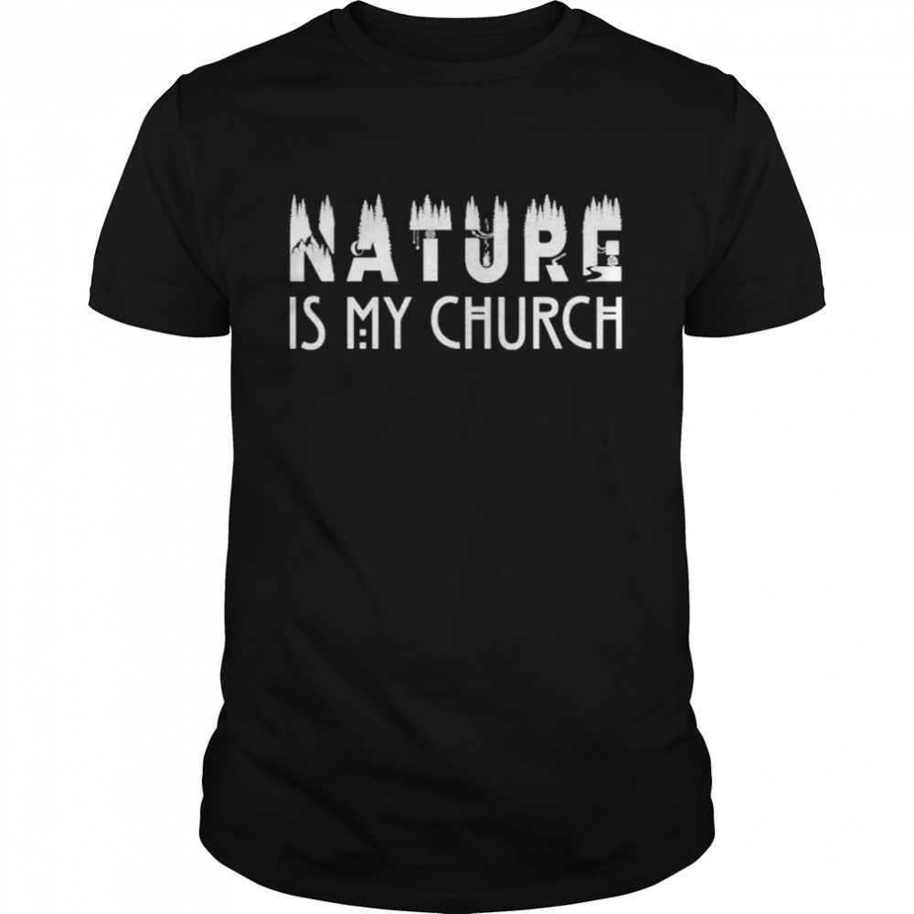 Nature is my church shirt