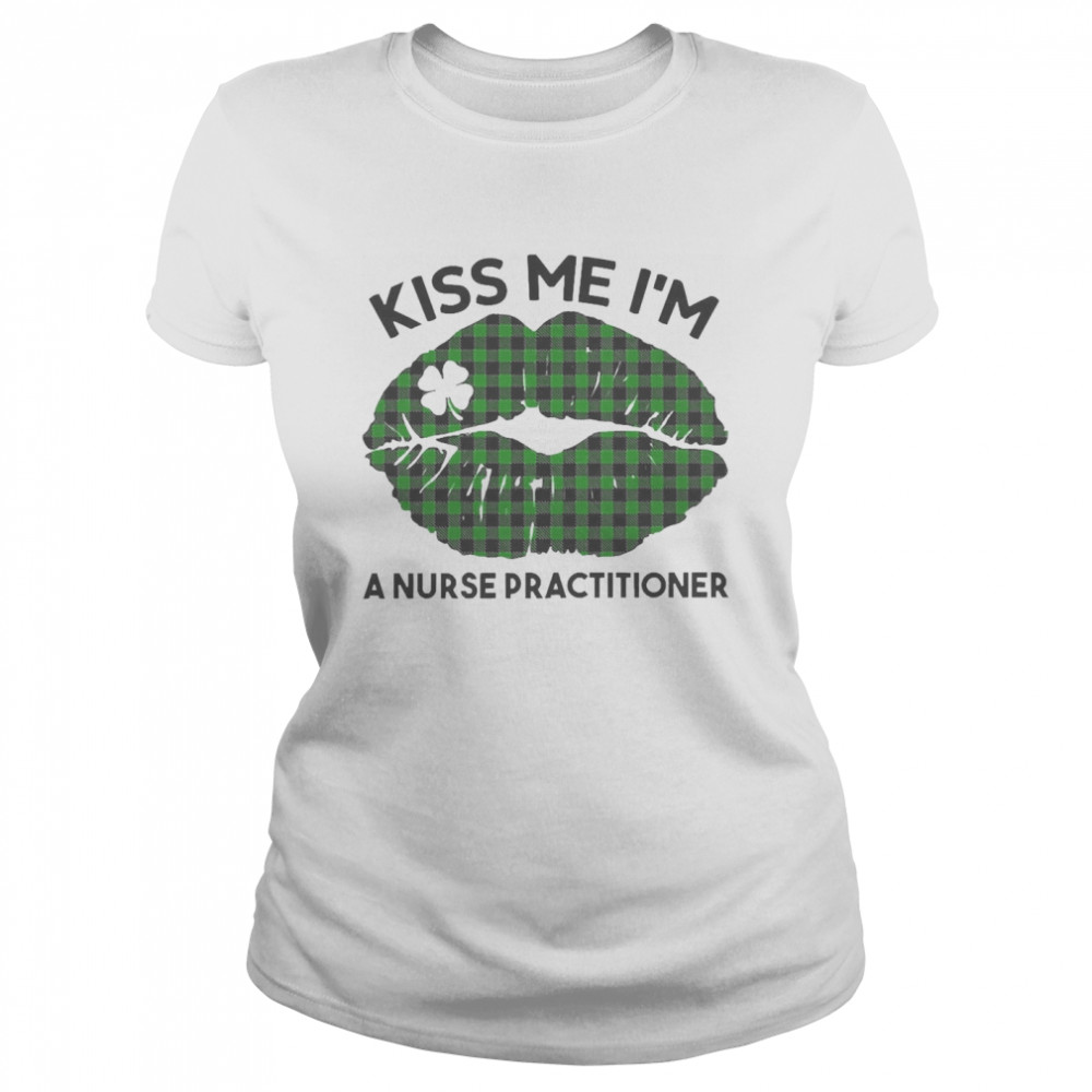 Lip Kiss Me I’m A Nurse Practitioner St. Patricks Day  Classic Women's T-shirt