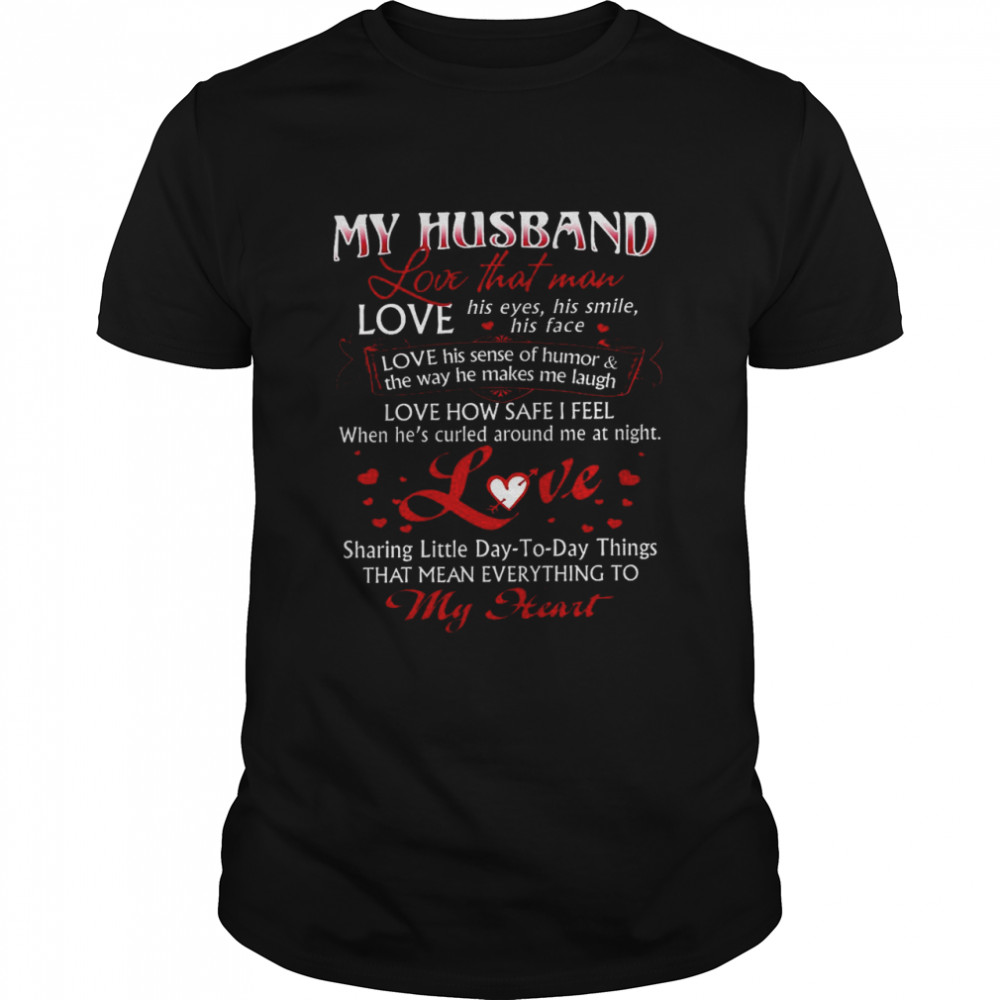 My husband love that man love his eyes his smile his face love his sense of humor and the way he makes me laugh shirt