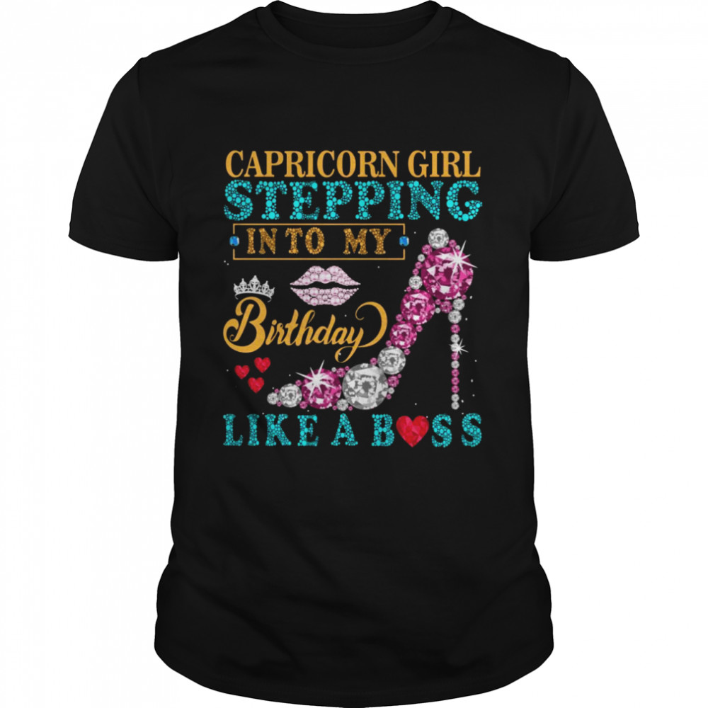 Capricorn Girl Stepping Into My Birthday Like A Boss Shirt