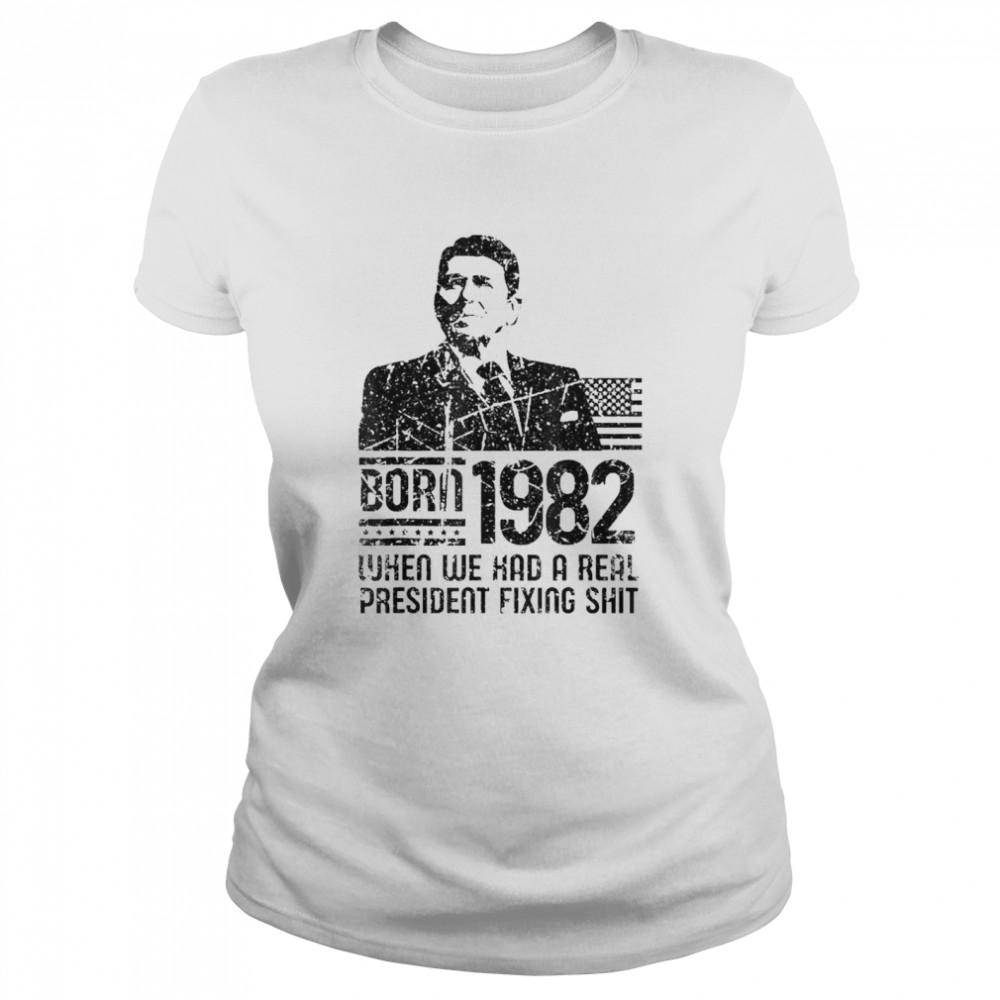 Reagan born 1982 when we had a real president fixing shit shirt Classic Women's T-shirt