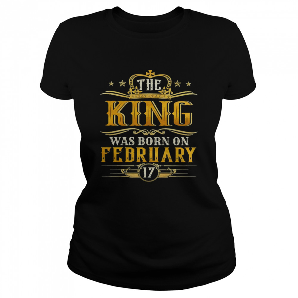 The King Was Born On February 17 Birthday Party  Classic Women's T-shirt