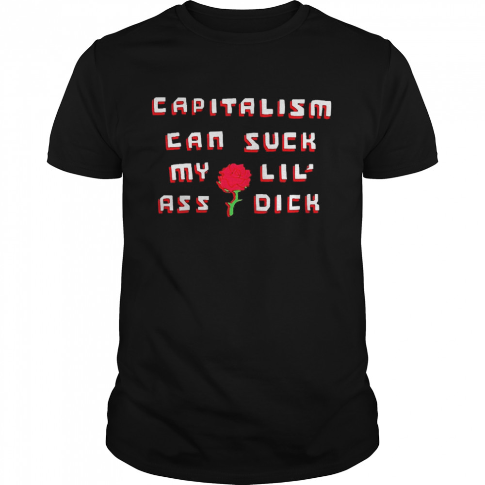 Capitalism Can Suck My Lil Ass Dick Shirt