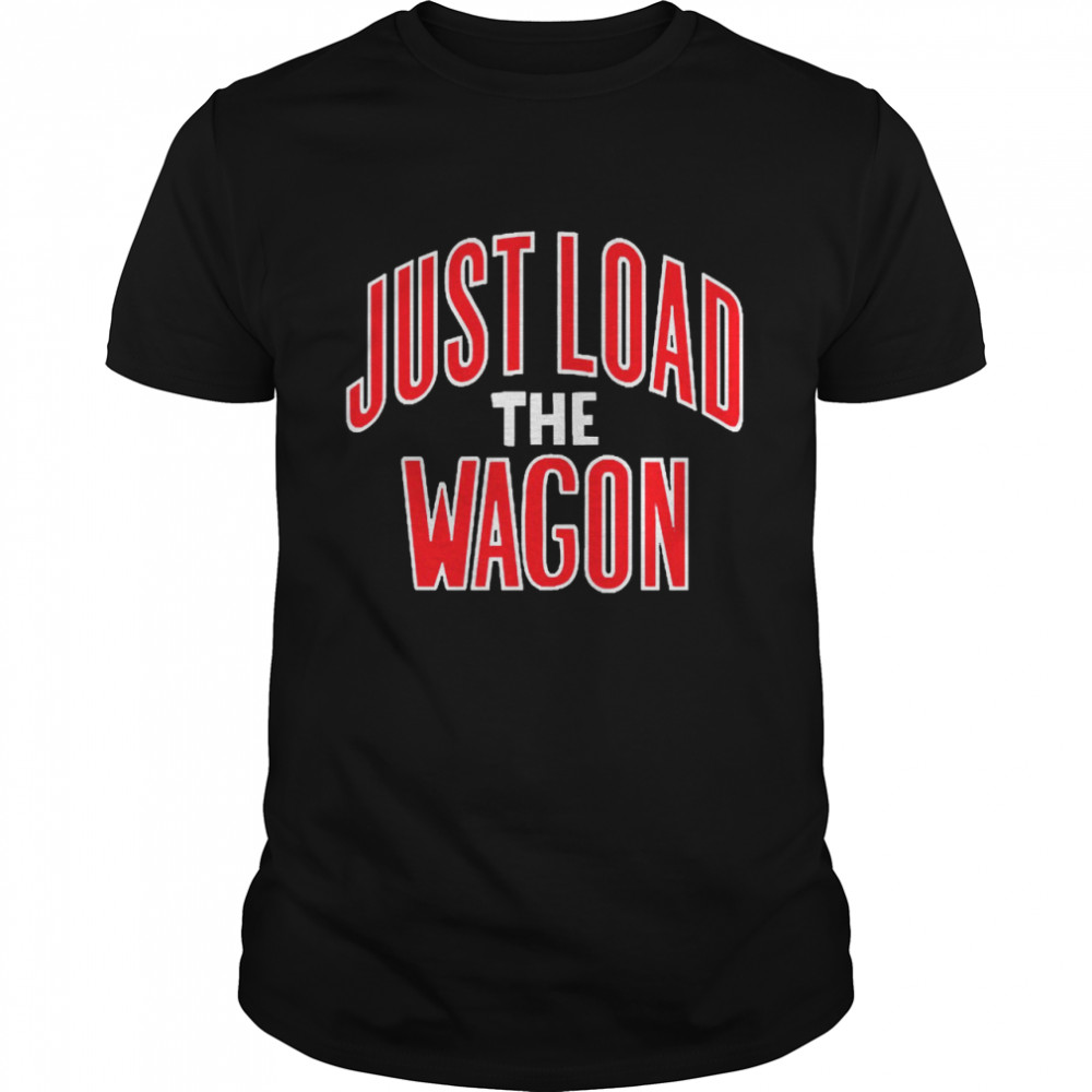 Just Load The Wagon Shirt