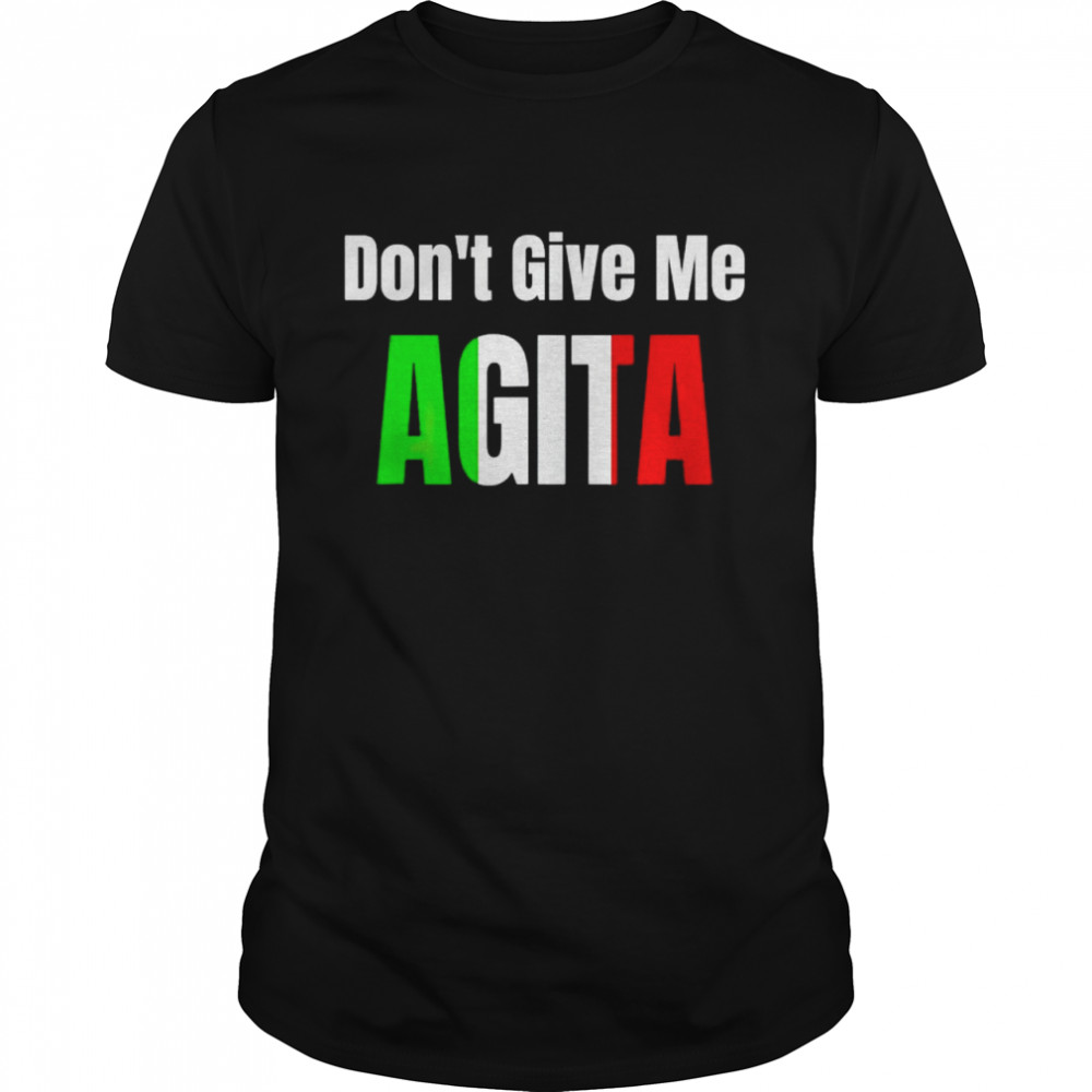 Don’t give me Agita shirt