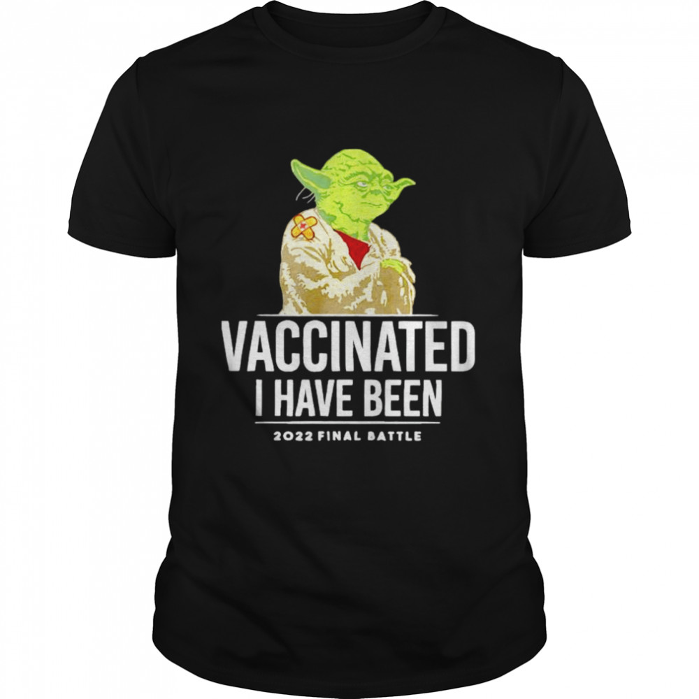 Yoda vaccinated I have been 2022 final battle shirt