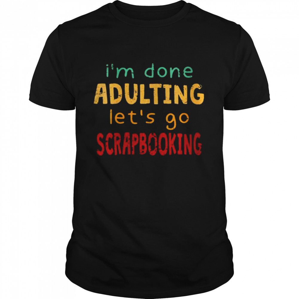 Done Adulting Let’s Go Scrapbooking Hobby Scrapbooking Shirt