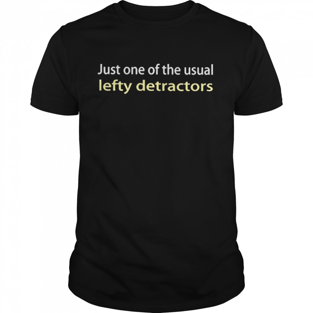 Just One Of The Usual Lefty Detractors Shirt