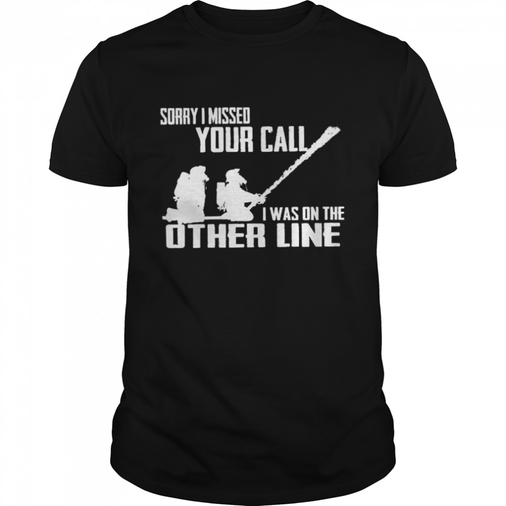 Sorry I missed your call on the other line shirt