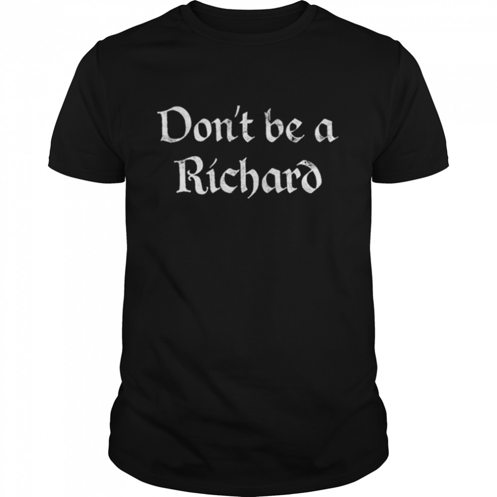 Dont Be A Richard t-shirt