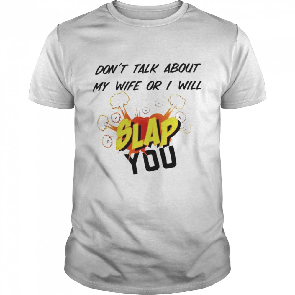 Don’t talk about my wife or I will slap you shirt