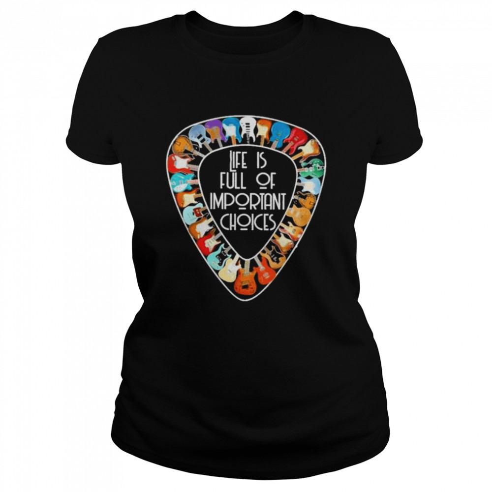 Life is full of important choices shirt Classic Women's T-shirt