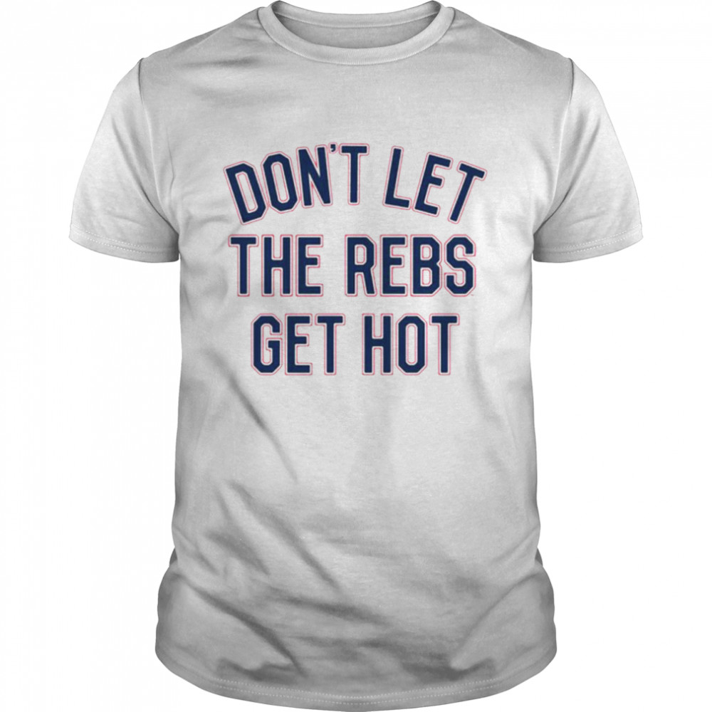 Don’t let the rebels get hot shirt