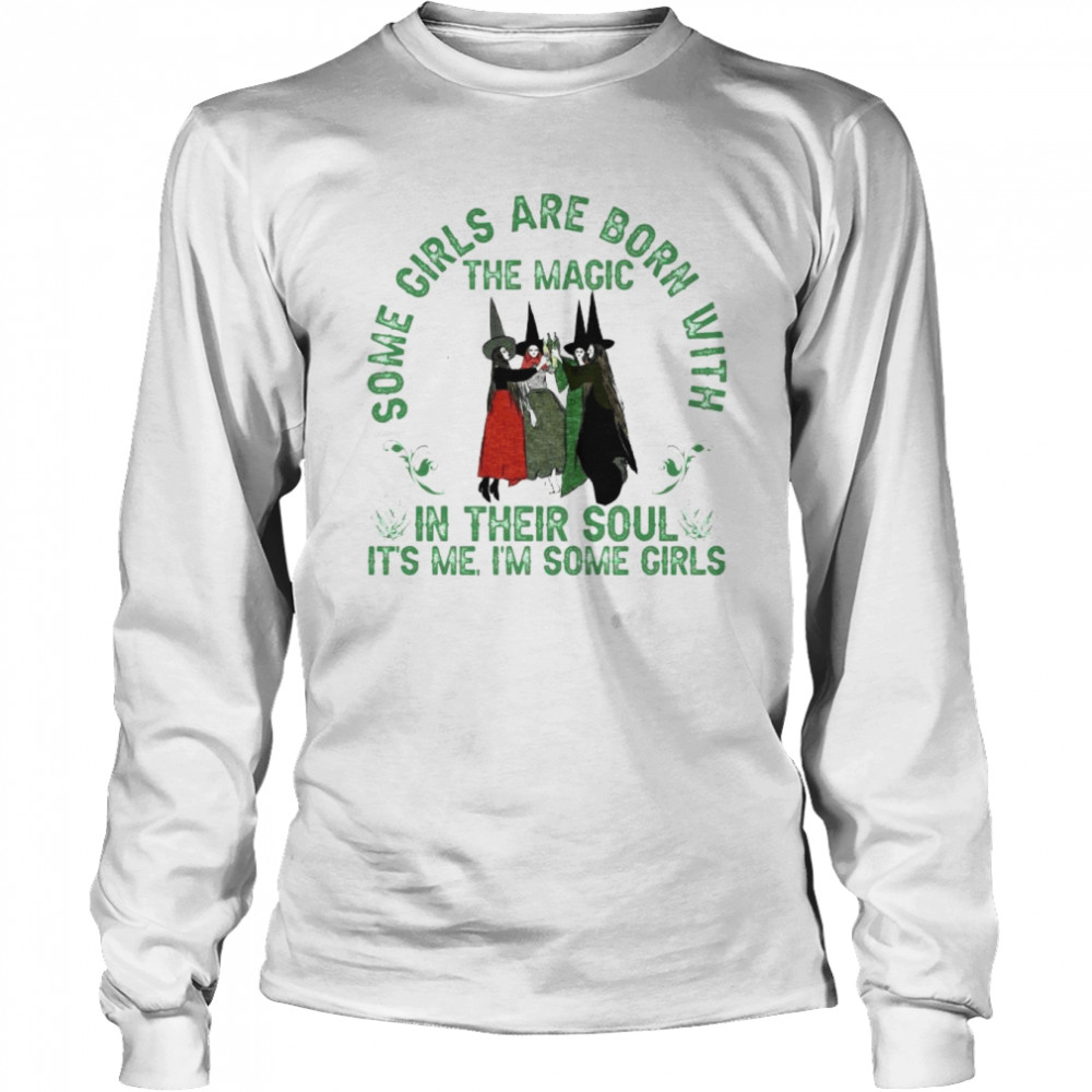 Witch some Girls are born with the Magic in their soul It’s me I’m some Girls shirt Long Sleeved T-shirt