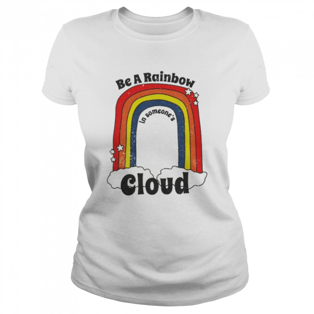 Be a rainbow in someone’s cloud shirt Classic Women's T-shirt
