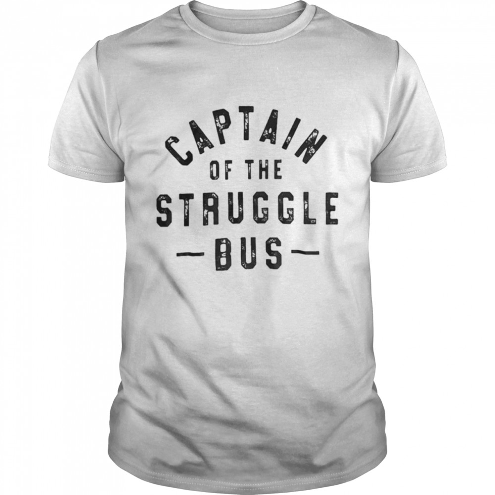 Captain of the struggle bus shirt