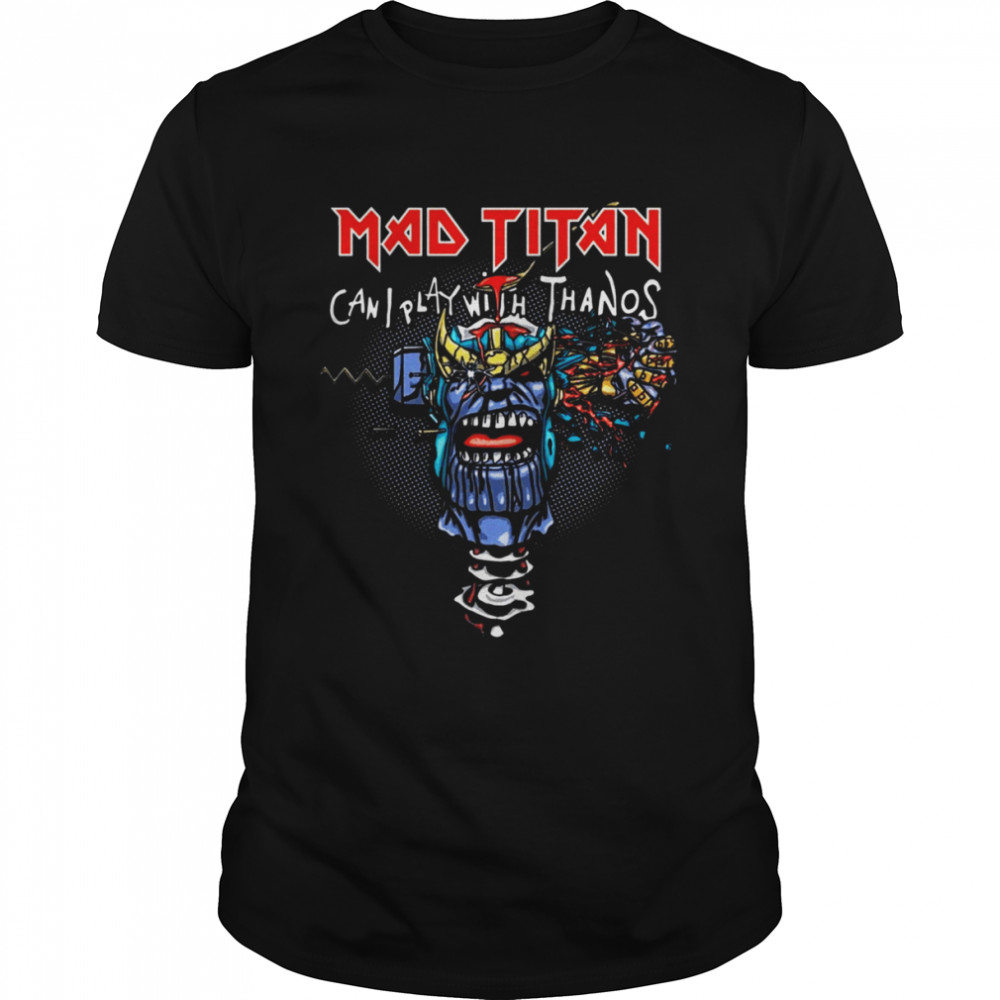 Can I Play With Thanos Mad Titan Iron Maiden shirt