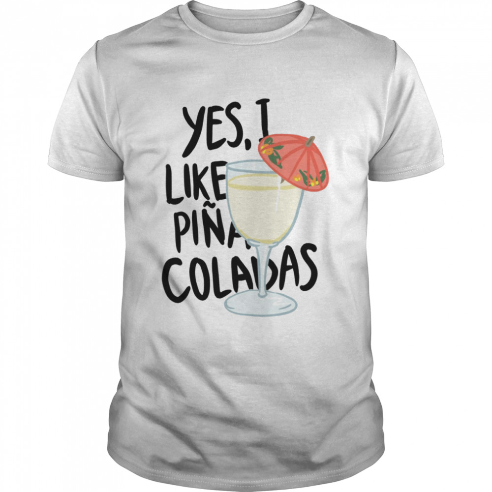 Yes I Like Pina Colada Song shirt